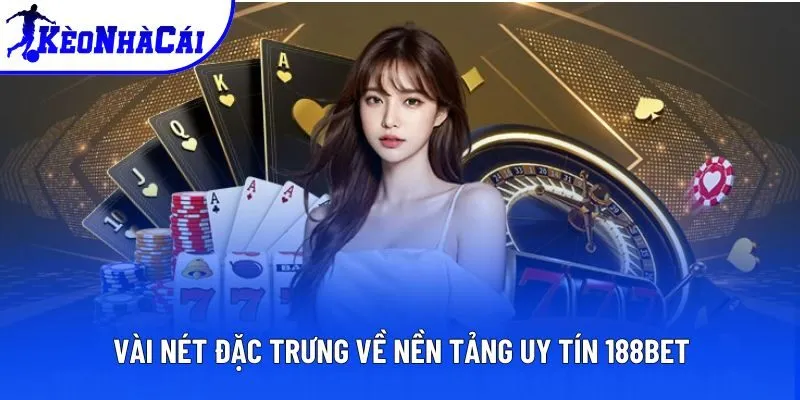 Vài nét đặc trưng về nền tảng uy tín 188bet