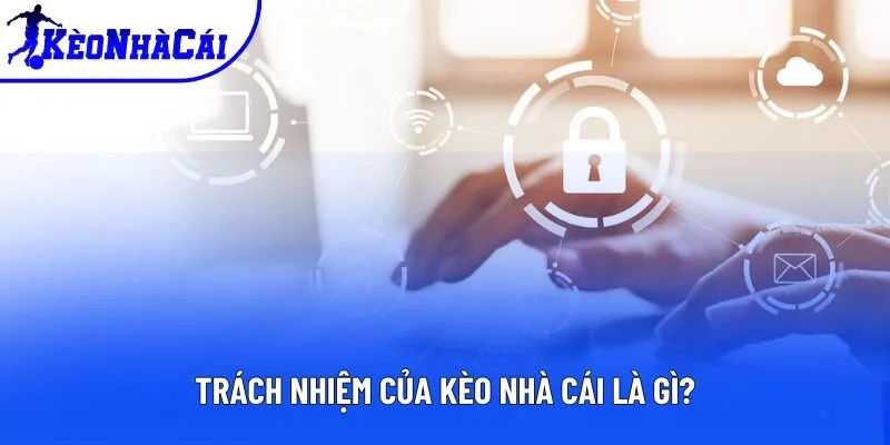 Trách nhiệm của Kèo nhà cái là gì? Trách nhiệm của Kèo nhà cái là gì?