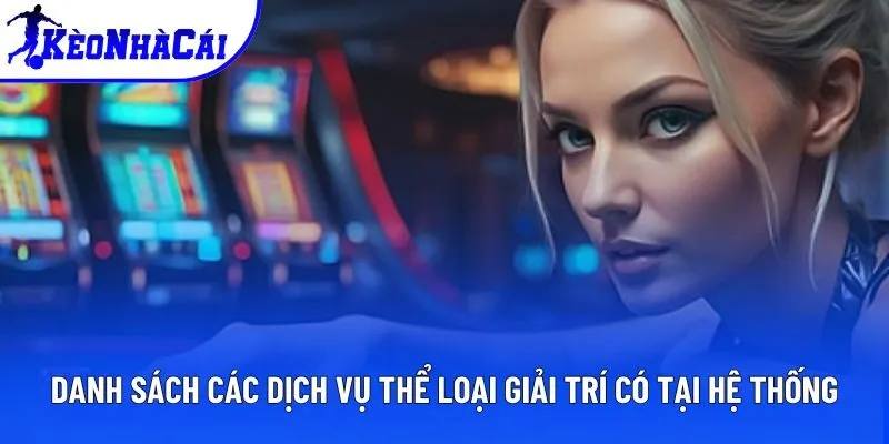 Danh sách các dịch vụ thể loại giải trí có tại hệ thống Danh sách các dịch vụ thể loại giải trí có tại hệ thống