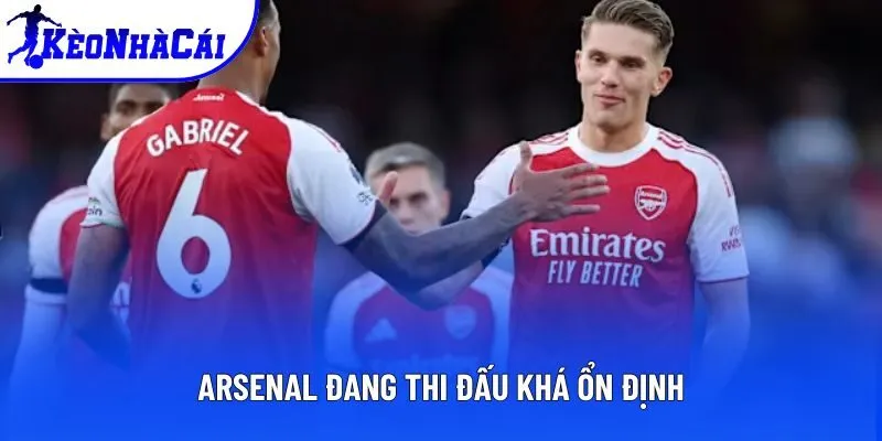 Arsenal đang thi đấu khá ổn định