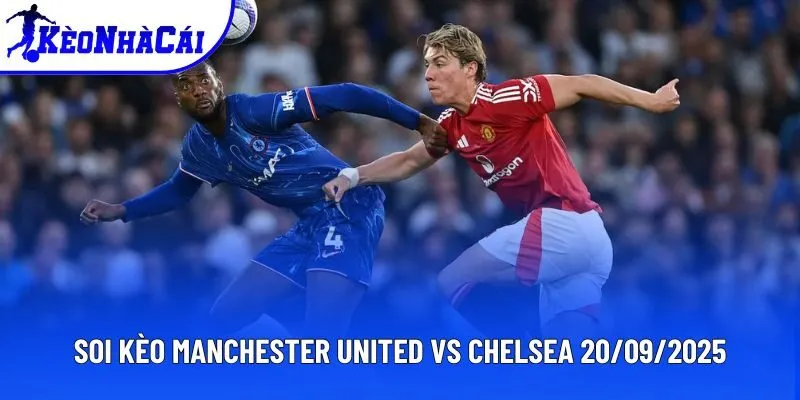 Soi Kèo Nhà Cái Manchester United Vs Chelsea 20/09/2025