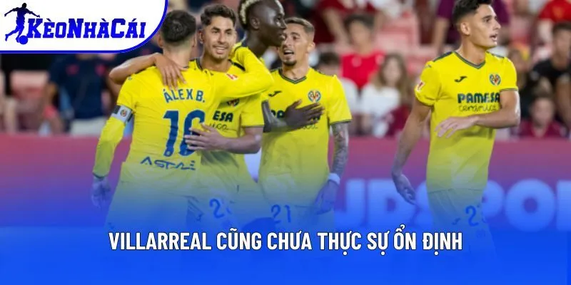 Villarreal cũng chưa thực sự ổn định Villarreal cũng chưa thực sự ổn định