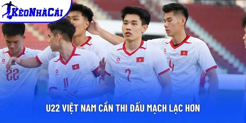 U22 Việt Nam cần thi đấu mạch lạc hơn